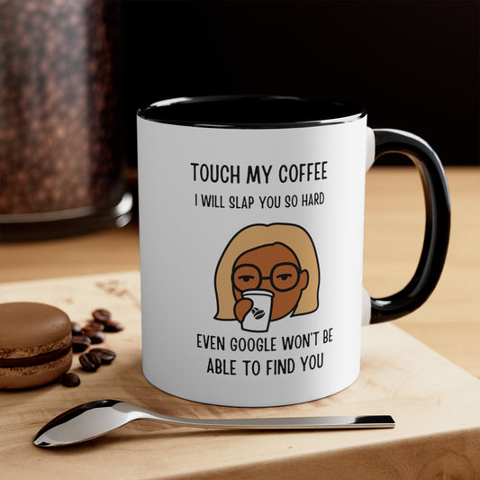 "Touch My Coffee and Google Won't Be Able to Find You" Mug - Savor Your Java in Peace!  Accent Coffee Mug, 11oz